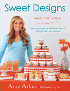 Sweet Designs: Bake It, Craft It, Style It