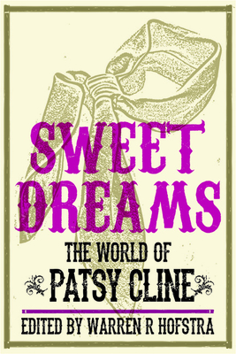 Sweet Dreams: The World of Patsy Cline - Hofstra, Warren R, Professor (Editor), and Bailey, Beth (Contributions by), and Foreman, Mike (Contributions by)