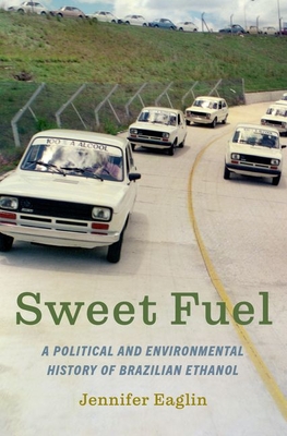 Sweet Fuel: A Political and Environmental History of Brazilian Ethanol - Eaglin, Jennifer