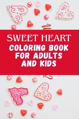 Sweet Heart Coloring Book For Adults And Kids.: A valentine's day coloring book, beautiful and amazing simple designs for adults and kids (easy and bold coloring book). Age 4-8, - Grace, Arabella