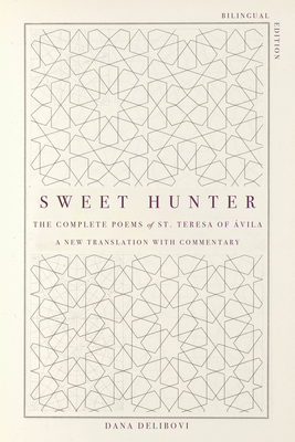 Sweet Hunter: The Complete Poems of St. Teresa of vila (Bilingual Edition) - St Teresa, and Delibovi, Dana (Translated by)