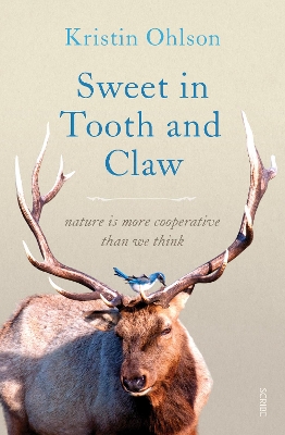 Sweet in Tooth and Claw: nature is more cooperative than we think - Ohlson, Kristin