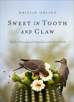 Sweet in Tooth and Claw: Stories of Generosity and Cooperation in the Natural World - Ohlson, Kristin