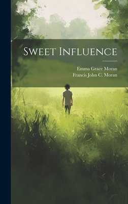 Sweet Influence - Francis John C Moran (Creator), and Emma Grace Moran (Creator)