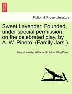 Sweet Lavender. Founded, Under Special Permission, on the Celebrated Play, by A. W. Pinero. (Family Jars.).