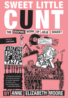 Sweet Little Cunt: The Graphic Work of Julie Doucet - Moore, Anne Elizabeth