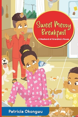 Sweet Messy Breakfast: A Weekend at Grandma's House - Okongwu, Patricia