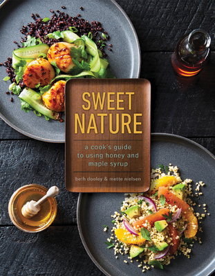 Sweet Nature: A Cook's Guide to Using Honey and Maple Syrup - Dooley, Beth, and Nielsen, Mette