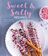 Sweet & Salty Recipes: Salty Sweet Breakfasts, Dinners, Snacks & Treats