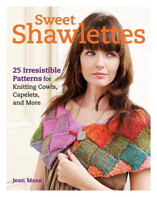 Sweet Shawlettes: 25 Irresistible Patterns for Knitting Cowls, Capelets, and More - Moss, Jean