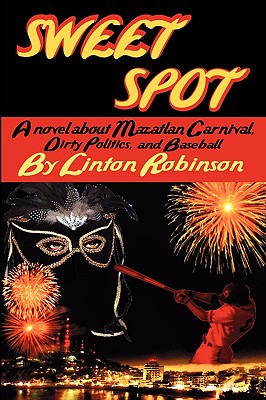 Sweet Spot: A Novel About Mazatlan Carnival, Dirty Politics, and Baseball - Robinson, Linton