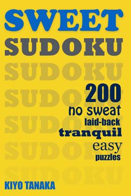 Sweet Sudoku: 200 No Sweat, Laid-Back, Tranquil, Easy Puzzles - Tanaka, Kiyo