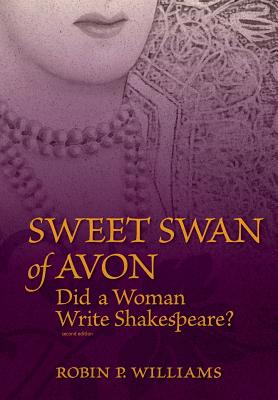 Sweet Swan of Avon: Did a Woman Write Shakespeare? - Williams, Robin P