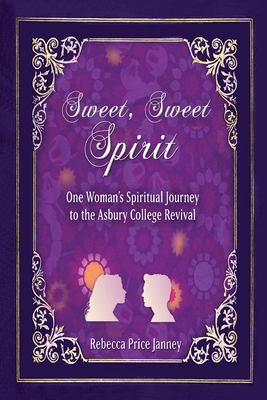 Sweet, Sweet Spirit: One Woman's Spiritual Journey in the Asbury College Revival - Janney, Rebecca Price