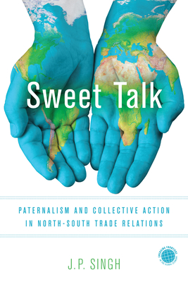 Sweet Talk: Paternalism and Collective Action in North-South Trade Relations - Singh, J P