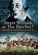 Sweet William or the Butcher?: The Duke of Cumberland and the '45 - Oates, Jonathan, Dr.