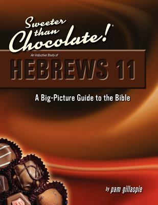 Sweeter Than Chocolate! An Inductive Study of Hebrews 11. A Big-Picture Guide to the Bible - Gillaspie, Pam, and Gillaspie, Dave (Designer)