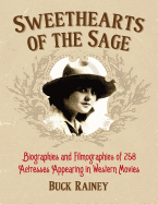 Sweethearts of the Sage: Biographies and Filmographies of 258 Actresses Appearing in Western Movies