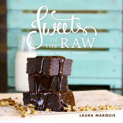 Sweets in the Raw: Naturally Healthy Desserts - Marquis, Laura, and Lascola, Paulina (Photographer), and Carpenter, Mike (Photographer)