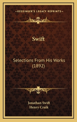 Swift: Selections from His Works (1892) - Swift, Jonathan, and Craik, Henry, Sir (Editor)