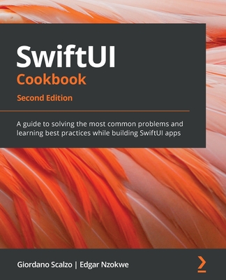 SwiftUI Cookbook: A guide to solving the most common problems and learning best practices while building SwiftUI apps, 2nd Edition - Scalzo, Giordano, and Nzokwe, Edgar