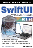 SwiftUI for Masterminds 3rd Edition 2022: How to take advantage of Swift and SwiftUI to create insanely great apps for iPhones, iPads, and Macs