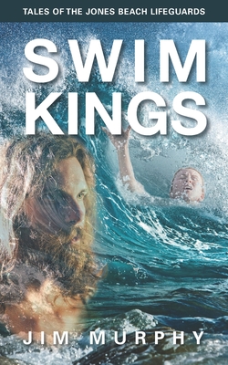 Swim Kings: Tales of the Jones Beach Lifeguards - Murphy, Jim