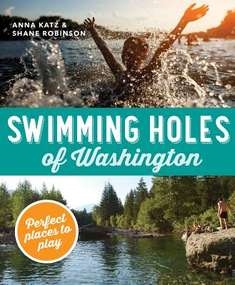 Swimming Holes of Washington: Perfect Places to Play - Katz, Anna, and Robinson, Shane