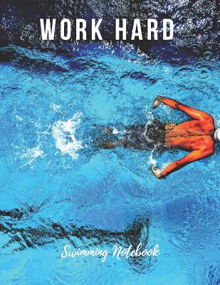 Swimming Notebook: Work Hard, Motivational Notebook, Composition Notebook, Log Book, Diary for Athletes (8.5 X 11 Inches, 110 Pages, College Ruled Paper) - Notebooks, Sports