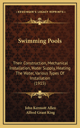 Swimming Pools: Their Construction, Mechanical Installation, Water Supply; Heating the Water; Various Types of Installation. with More Than Thirty Illustrations and Charts