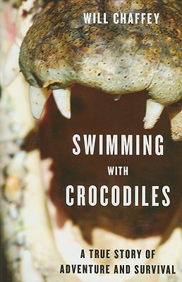 Swimming with Crocodiles: A True Story of Adventure and Survival - Chaffey, Will