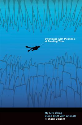 Swimming with Piranhas at Feeding Time: My Life Doing Dumb Stuff with Animals - Conniff, Richard