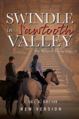 Swindle in Sawtooth Valley: The Maxwell Family Saga (3) - Brush, Carl R