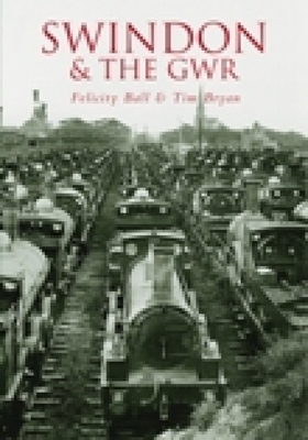 Swindon & the Gwr - Ball, Felicity, and Bryan, Tim