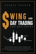 Swing and D Ay Trading for Beginners: How to Make Money with Trading and Investing in the Currency Market by Managing Risk and Using the Best Strategies to Earn a Real Passive Income