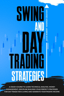 Swing and Day Trading Strategies: A Crash Course To Learn Technical Analysis, Money Management, Discipline Building Your Perfect Strategies for Day Trade For A Living and Generate Your Passive Income