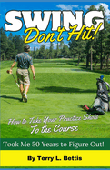 Swing: Don't Hit: How To Take Your Practice Shots To The Course