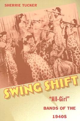 Swing Shift: "All-Girl" Bands of the 1940s - Tucker, Sherrie