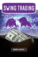 Swing Trading for Beginners: Discover the Secrets of a Successful Trader and Learn how to Invest in Stock, Options and Forex Thanks to the Best Swing Trading Strategies