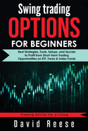 Swing Trading Options for Beginners: Best Strategies, Tools, Setups, and Secrets to Profit from Short-Term Trading Opportunities on ETF, Forex & Index Funds