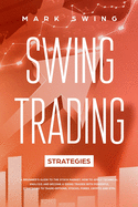 Swing Trading Strategies: A Beginner's Guide to the Stock Market. How to Apply Technical Analysis and Become a Swing Trader with Powerful Strategies to Trade Options, Stocks, Forex, Crypto and ETFs