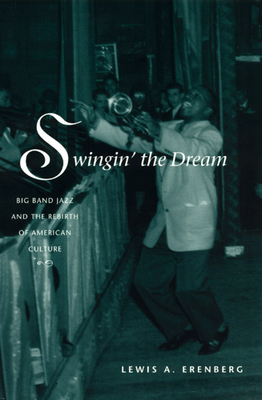 Swingin' the Dream: Big Band Jazz and the Rebirth of American Culture - Erenberg, Lewis A