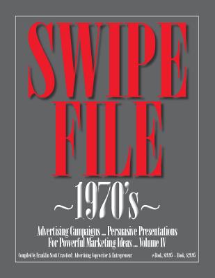 SWIPE FILE 1970's Advertising Campaigns ...: Persuasive Presentations For Powerful Marketing Ideas ... Volume IV - Crawford, Franklin Scott