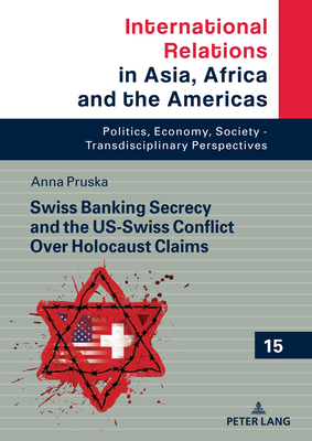 Swiss Banking Secrecy and the US-Swiss Conflict Over Holocaust Claims - Grabowski, Marcin, and Pruska, Anna Berenika