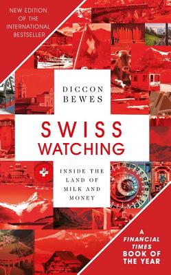 Swiss Watching: Inside the Land of Milk and Money - Bewes, Diccon