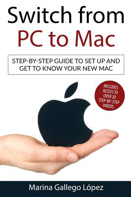 Switch from PC to Mac: Step-by-step guide to set up and get to know your new Mac - Gallego Lopez, Marina