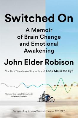 Switched on: A Memoir of Brain Change and Emotional Awakening - Robison, John Elder, and Pascual-Leon, Alvaro (Introduction by), and Just, Marcel (Afterword by)
