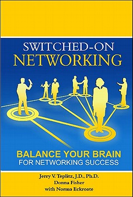Switched-On Networking: Balance Your Brain for Networking Success - Teplitz J D Ph D, Jerry V, and Fisher, Donna, and Eckroate, Norma
