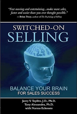 Switched-On Selling: Balance Your Brain for Sales Success - Teplitz, J D, and Alessandra, Tony, Ph.D., and Eckroate, Norma