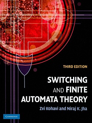 Switching and Finite Automata Theory - Kohavi, Zvi, and Jha, Niraj K